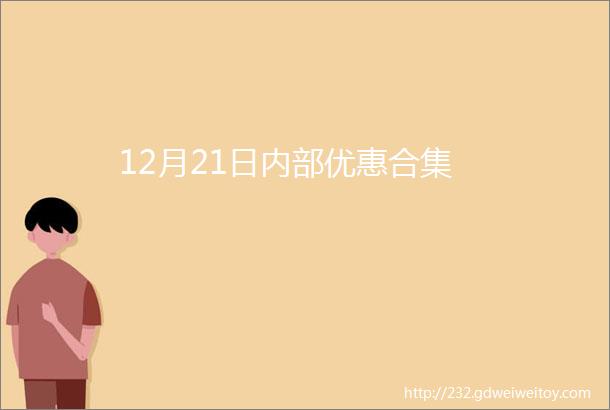 12月21日内部优惠合集